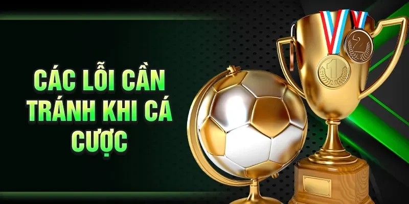 Các lỗi cần tránh khi cá cược