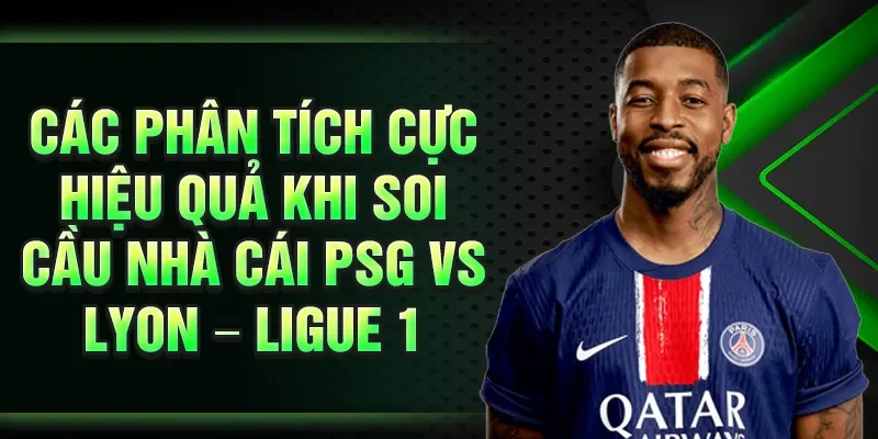 Các phân tích cực hiệu quả khi soi cầu nhà cái PSG vs Lyon – Ligue 1