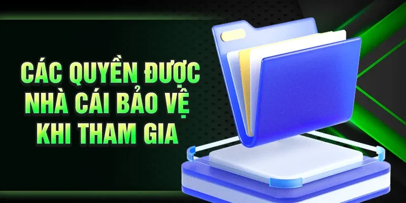 Các quyền được nhà cái bảo vệ khi tham gia