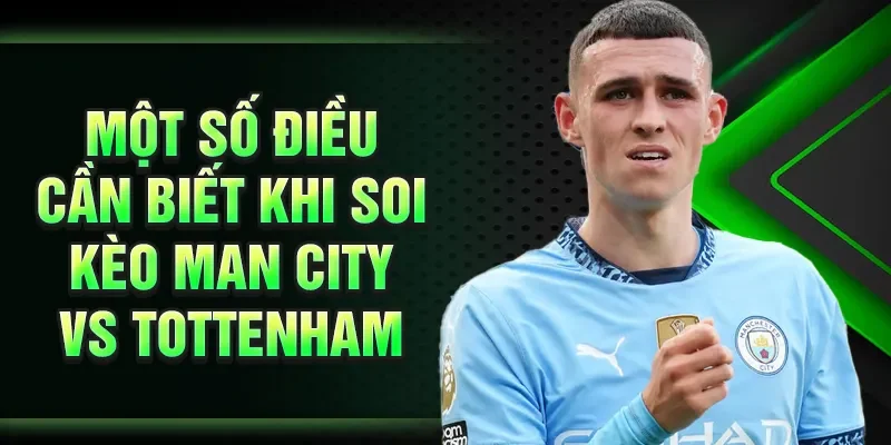 Một số điều cần biết khi soi kèo Man City vs Tottenham