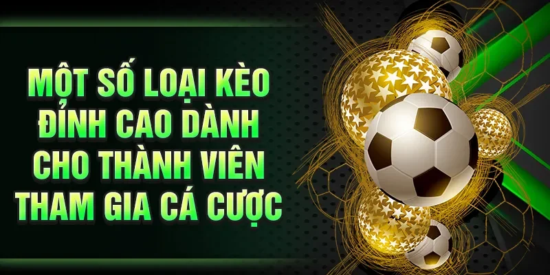 Một số loại kèo đỉnh cao dành cho thành viên tham gia cá cược