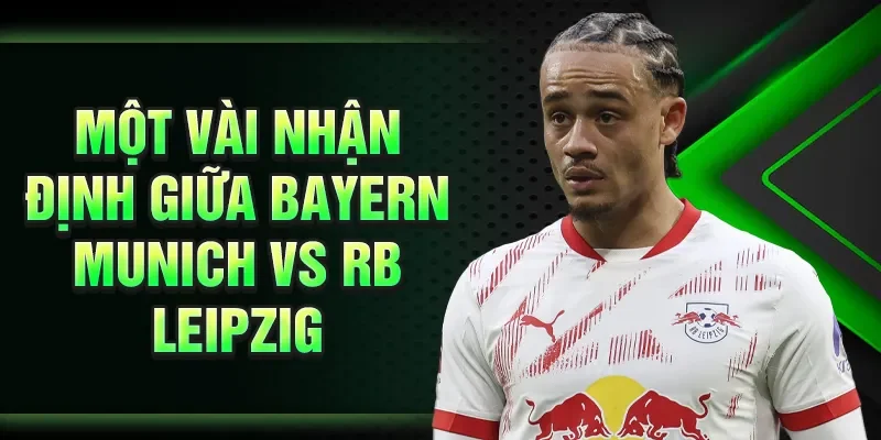 Một vài nhận định giữa Bayern Munich vs RB Leipzig
