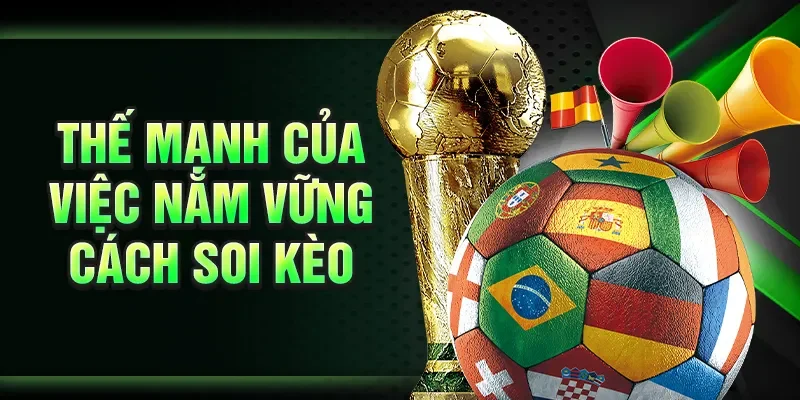 Thế mạnh của việc nắm vững cách soi kèo