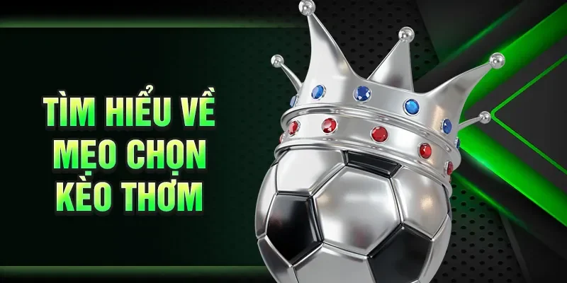 Tìm hiểu về mẹo chọn kèo thơm