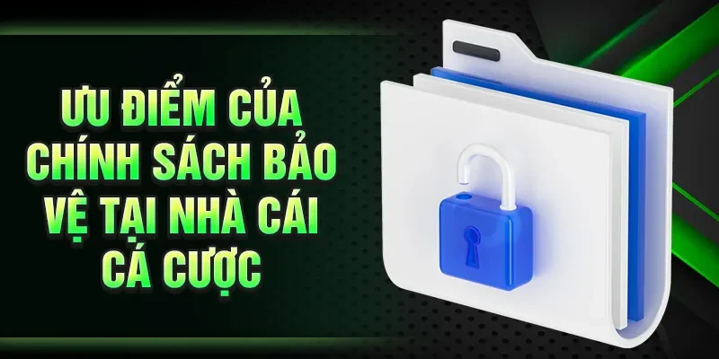 Ưu điểm của chính sách bảo vệ tại nhà cái cá cược