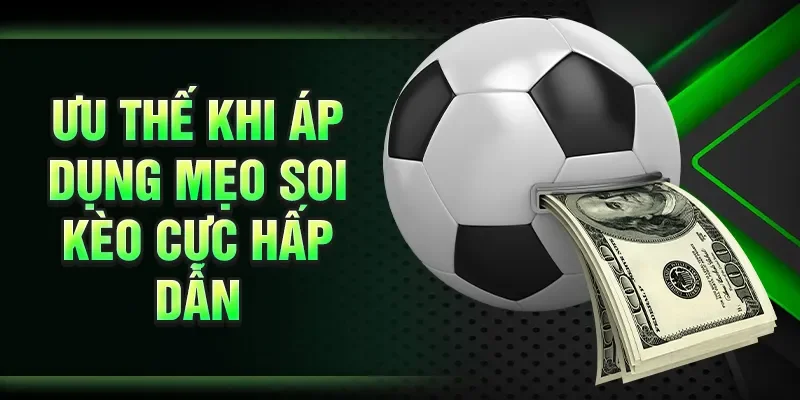 Ưu thế khi áp dụng mẹo soi kèo cực hấp dẫn