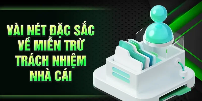 Vài nét đặc sắc về miễn trừ trách nhiệm nhà cái